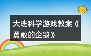 大班科學(xué)游戲教案《勇敢的企鵝》