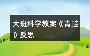 大班科學(xué)教案《青蛙》反思