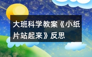 大班科學教案《小紙片站起來》反思