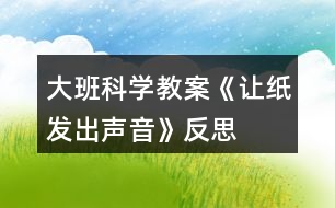 大班科學(xué)教案《讓紙發(fā)出聲音》反思