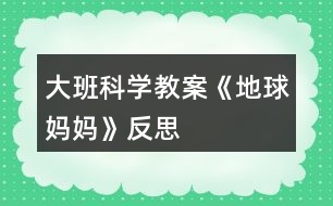 大班科學教案《地球媽媽》反思