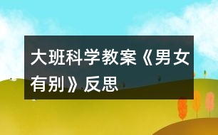 大班科學(xué)教案《男女有別》反思