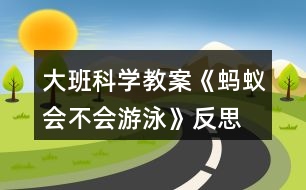 大班科學(xué)教案《螞蟻會不會游泳》反思