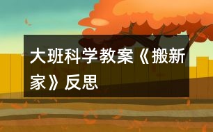 大班科學(xué)教案《搬新家》反思