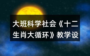 大班科學(xué)社會(huì)《十二生肖大循環(huán)》教學(xué)設(shè)計(jì)反思