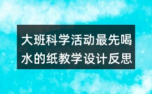 大班科學(xué)活動最先喝水的紙教學(xué)設(shè)計反思