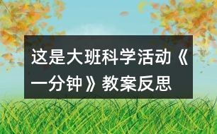 這是大班科學(xué)活動《一分鐘》教案反思