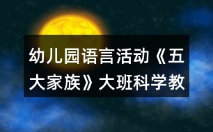 幼兒園語(yǔ)言活動(dòng)《五大家族》大班科學(xué)教案