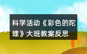 科學(xué)活動《彩色的陀螺》大班教案反思