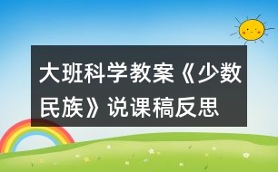 大班科學(xué)教案《少數(shù)民族》說課稿反思