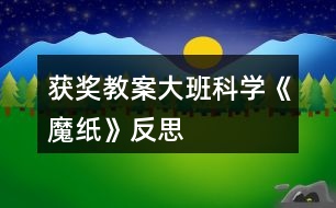 獲獎(jiǎng)教案大班科學(xué)《魔紙》反思