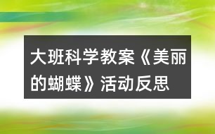 大班科學教案《美麗的蝴蝶》活動反思