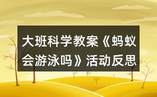 大班科學(xué)教案《螞蟻會游泳嗎》活動反思