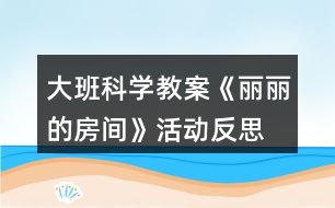 大班科學教案《麗麗的房間》活動反思