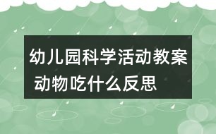 幼兒園科學(xué)活動教案 動物吃什么反思