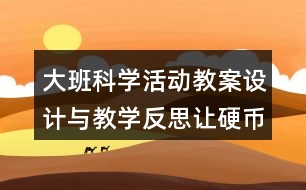 大班科學(xué)活動教案設(shè)計與教學(xué)反思讓硬幣浮起來