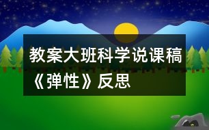 教案大班科學(xué)說課稿《彈性》反思