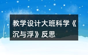 教學(xué)設(shè)計(jì)大班科學(xué)《沉與浮》反思