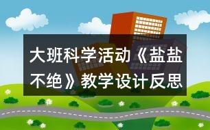 大班科學(xué)活動《鹽鹽不絕》教學(xué)設(shè)計反思