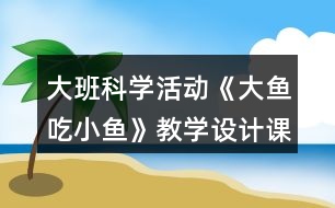 大班科學(xué)活動《大魚吃小魚》教學(xué)設(shè)計課后反思