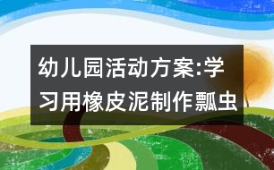 幼兒園活動方案:學習用橡皮泥制作瓢蟲