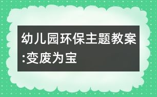 幼兒園環(huán)保主題教案:變廢為寶