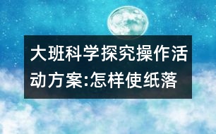 大班科學探究操作活動方案:怎樣使紙落得快