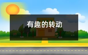 有趣的轉(zhuǎn)動(dòng)