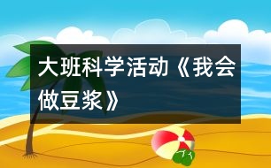 大班科學(xué)活動(dòng)《我會(huì)做豆?jié){》