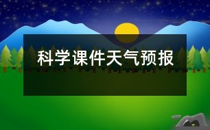 科學(xué)課件：天氣預(yù)報(bào)