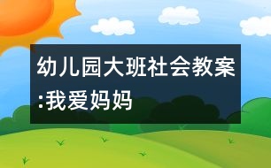 幼兒園大班社會教案:我愛媽媽