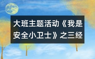 大班主題活動《我是安全小衛(wèi)士》之三經(jīng)典教案