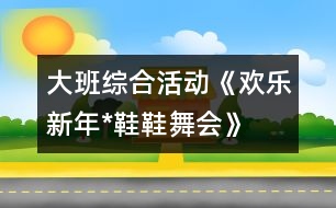 大班綜合活動(dòng)《歡樂新年*鞋鞋舞會(huì)》