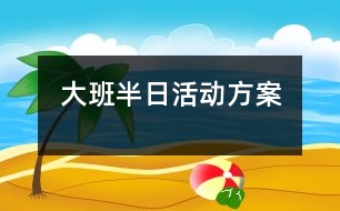 大班半日活動方案