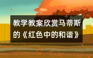 教學教案：欣賞馬蒂斯的《紅色中的和諧》和《紅色的畫室》