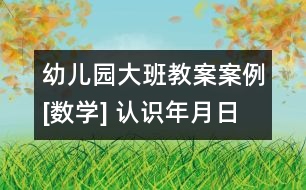 幼兒園大班教案案例[數(shù)學(xué)] 認(rèn)識(shí)年月日