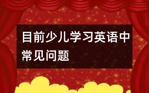 目前少兒學習英語中常見問題