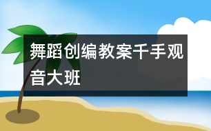 舞蹈創(chuàng)編教案：千手觀音（大班）