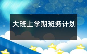 大班上學(xué)期班務(wù)計劃