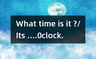 What time is it ?/Its ....0clock.