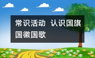 常識活動  認(rèn)識國旗、國徽、國歌