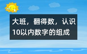 大班，翻得數(shù)，認(rèn)識10以內(nèi)數(shù)字的組成