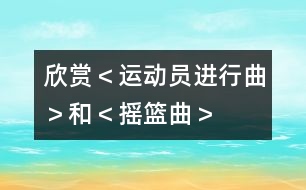 欣賞＜運動員進行曲＞和＜搖籃曲＞