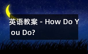 英語教案－How Do Y ou Do?