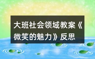 大班社會領(lǐng)域教案《微笑的魅力》反思