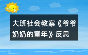 大班社會教案《爺爺奶奶的童年》反思