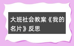 大班社會(huì)教案《我的名片》反思