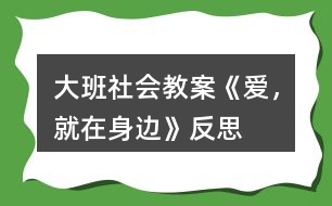 大班社會(huì)教案《愛(ài)，就在身邊》反思