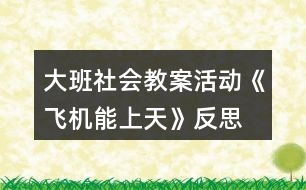 大班社會教案活動《飛機能上天》反思