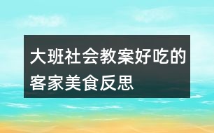 大班社會(huì)教案好吃的客家美食反思